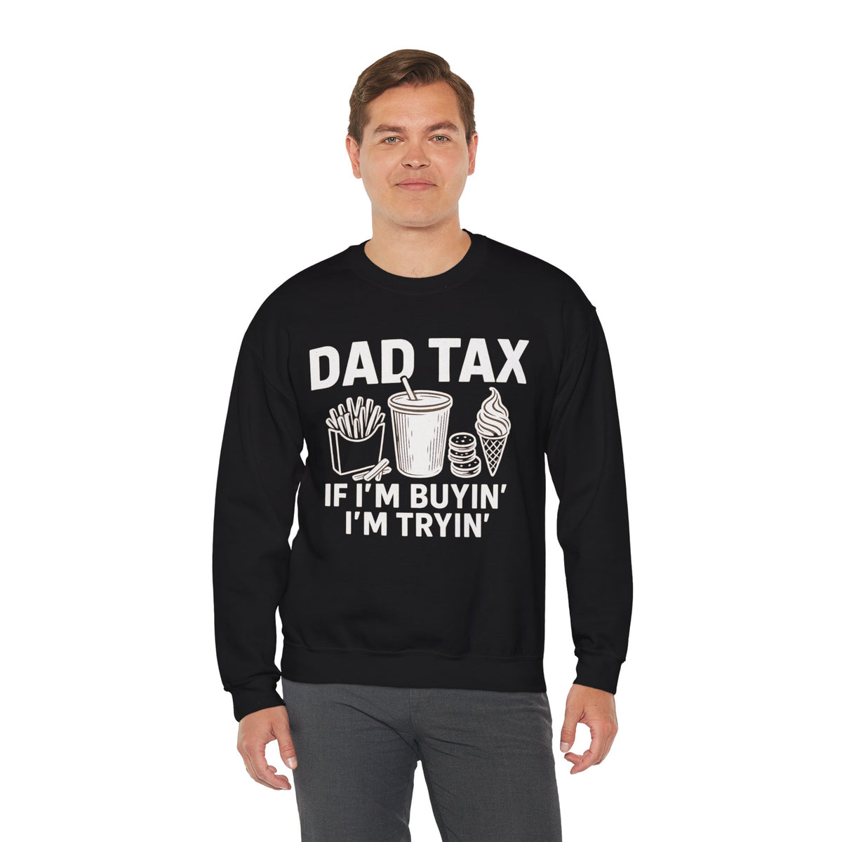 Dad Tax, If I'm Buyin I'm Tryin – Gildan Heavy Blend | Trendy Men's Soft Sweatshirt. Direct to Garment. Printed & Shipped in the USA. Unisex Sizes.