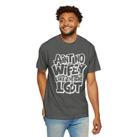 Ain't No Wifey Like The One I Got - Comfort Colors | Trendy Men's T-Shirt. Direct to Garment. Printed & Shipped in the USA. Unisex Sizes.
