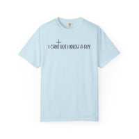 I Can't But I Know a Guy - Jesus - Comfort Colors | Trendy Men's and Women's T-Shirt. Direct to Garment. Printed & Shipped in the USA. Unisex Sizes.
