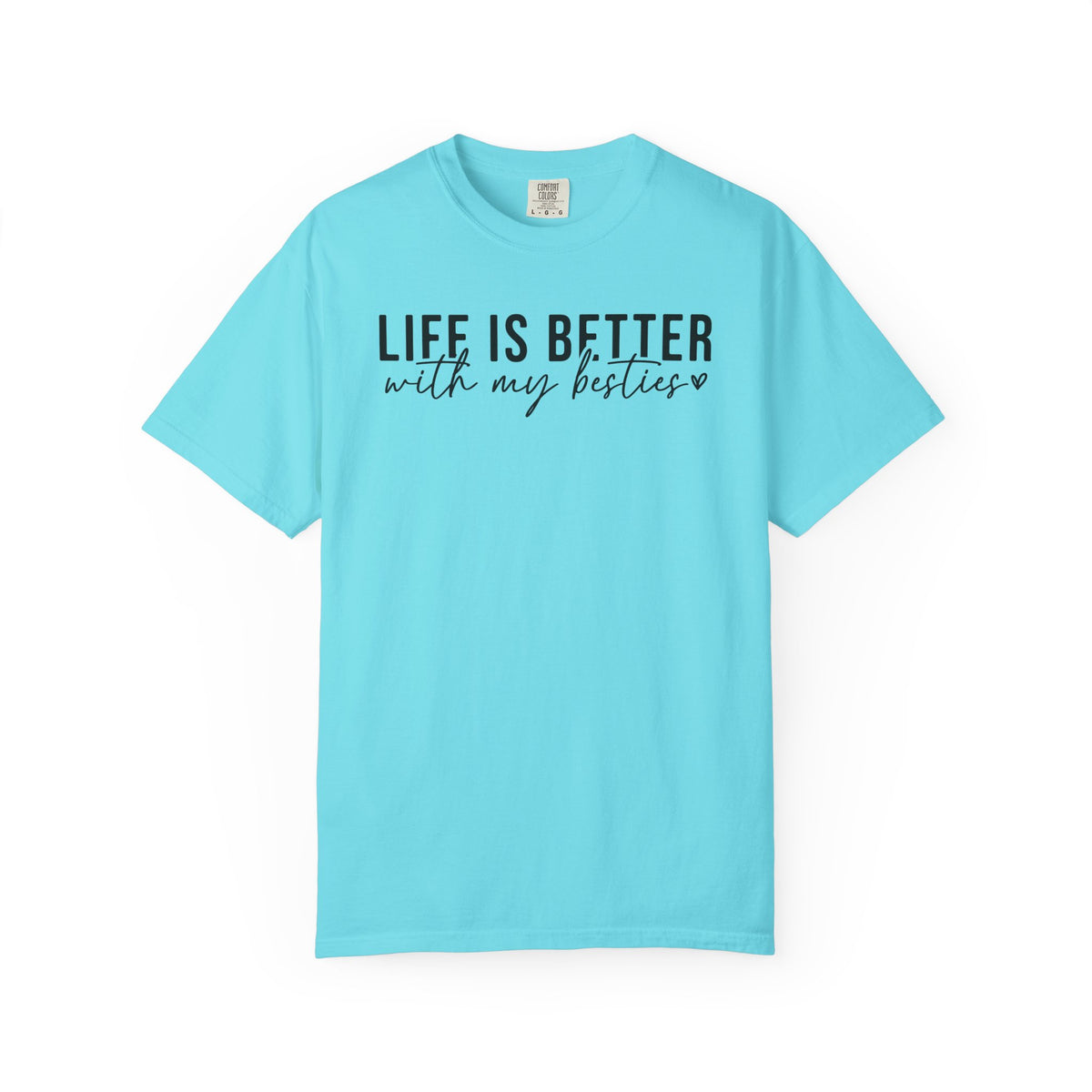 Life Is Better With My Besties - Comfort Colors | Trendy Women's T-Shirt. Direct to Garment. Printed & Shipped in the USA. Unisex Sizes.