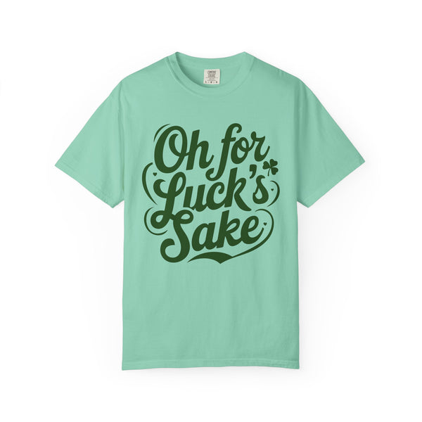 Oh For Luck's Sake - Comfort Colors | Trendy Women's and Men's T-Shirt. Direct to Garment. Printed & Shipped in the USA. Unisex Sizes.