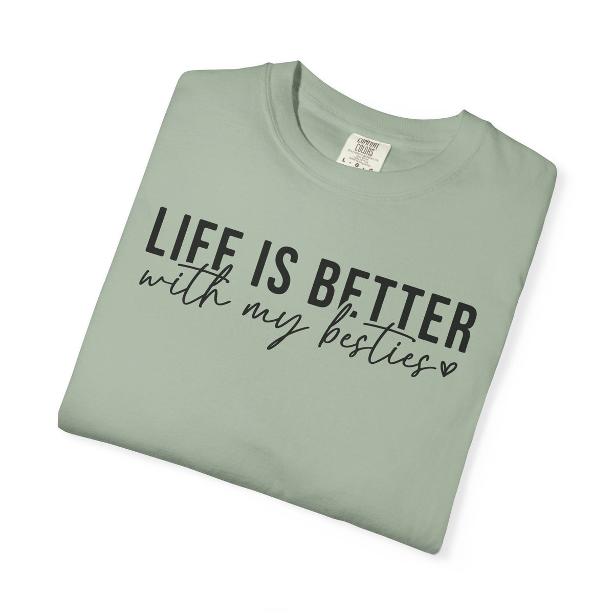 Life Is Better With My Besties - Comfort Colors | Trendy Women's T-Shirt. Direct to Garment. Printed & Shipped in the USA. Unisex Sizes.