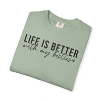 Life Is Better With My Besties - Comfort Colors | Trendy Women's T-Shirt. Direct to Garment. Printed & Shipped in the USA. Unisex Sizes.