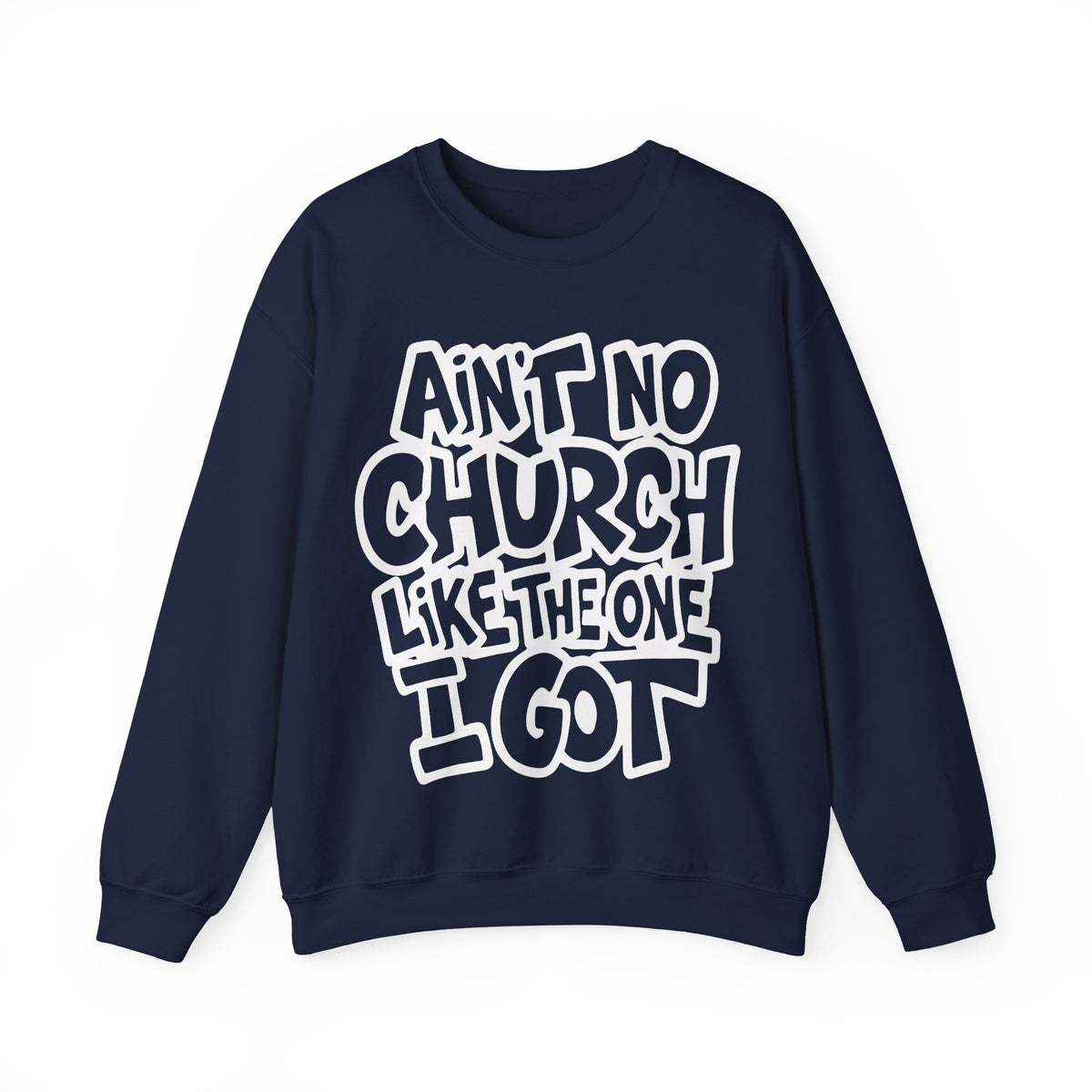 Ain't No Church Like The One I Got – Gildan Heavy Blend | Trendy Women’s and Men's Soft Sweatshirt. Direct to Garment. Printed & Shipped in the USA. Unisex Sizes.