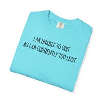 Unable to Quit, Too Legit - Comfort Colors | Trendy Men's and Women's T-Shirt. Direct to Garment. Printed & Shipped in the USA. Unisex Sizes.