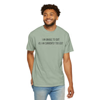 Unable to Quit, Too Legit - Comfort Colors | Trendy Men's and Women's T-Shirt. Direct to Garment. Printed & Shipped in the USA. Unisex Sizes.