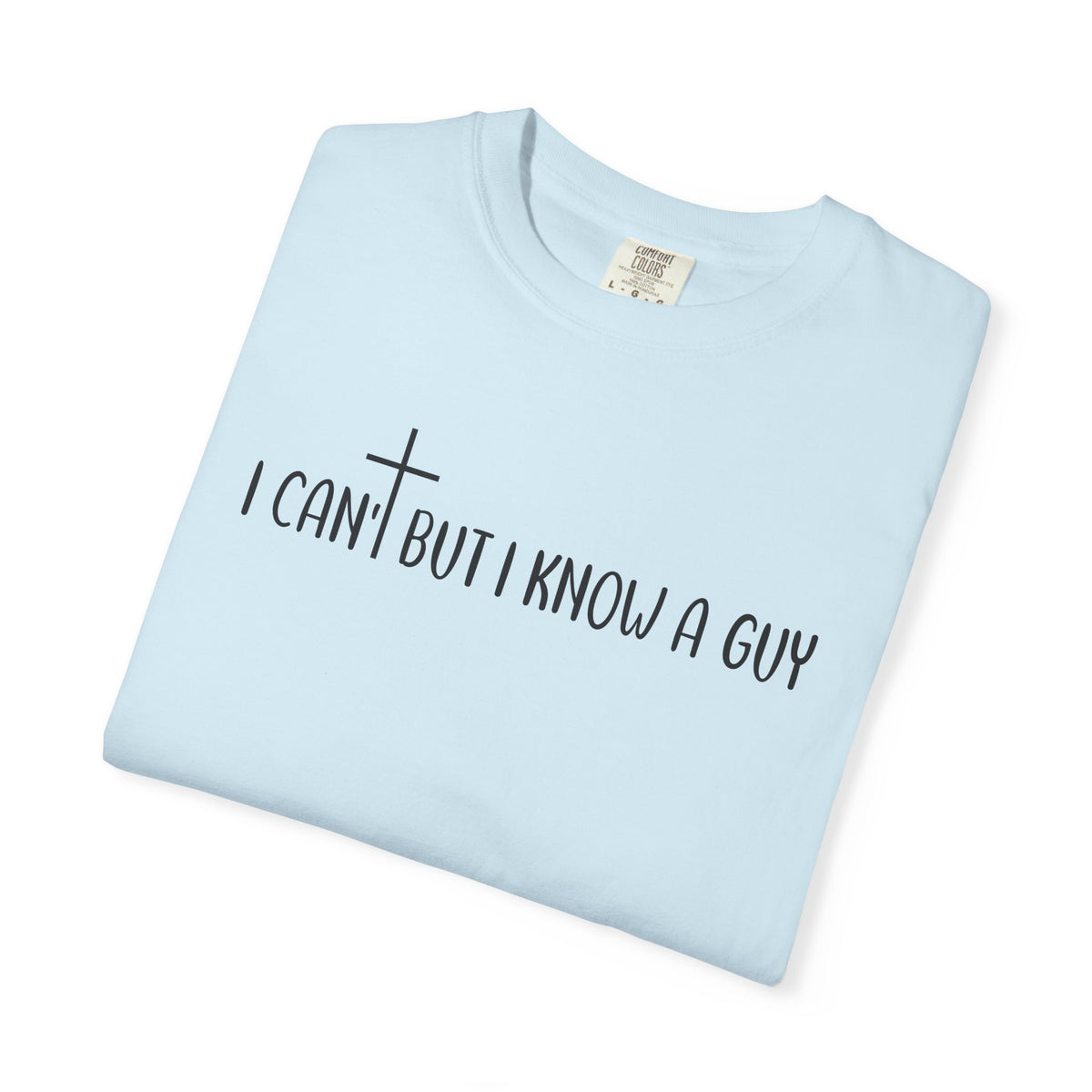 I Can't But I Know a Guy - Jesus - Comfort Colors | Trendy Men's and Women's T-Shirt. Direct to Garment. Printed & Shipped in the USA. Unisex Sizes.