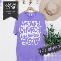Ain't No Church Like The One I Got - Comfort Colors | Trendy Men's and Women's T-Shirt. Direct to Garment. Printed & Shipped in the USA. Unisex Sizes.