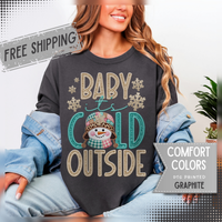 Baby It's Cold Outside Snowman  - Comfort Colors | Trendy Women's T-Shirt. Direct to Garment. Printed & Shipped in the USA. Unisex Sizes.