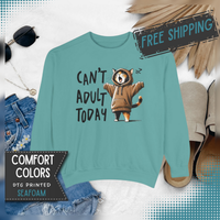 Can’t Adult Today, Cat - Comfort Colors | Trendy Women's and Men's Sweatshirt. Direct to Garment. Printed & Shipped in the USA. Unisex Sizes.
