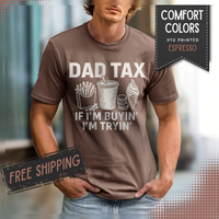 Dad Tax, If I'm Buyin I'm Tryin - Comfort Colors | Trendy Men's T-Shirt. Direct to Garment. Printed & Shipped in the USA. Unisex Sizes.