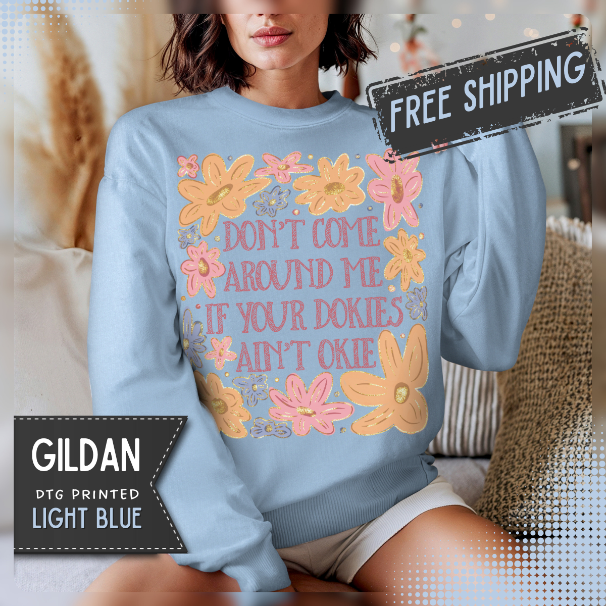 Don't Come Around Me If Your Dokies Ain't Okie Floral – Gildan Heavy Blend | Trendy Women’s Soft Sweatshirt. Direct to Garment. Printed & Shipped in the USA. Unisex Sizes.
