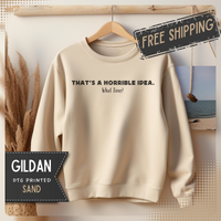 Horrible Idea, What Time? – Gildan Heavy Blend | Trendy Women’s and Men's Soft Sweatshirt. Direct to Garment. Printed & Shipped in the USA. Unisex Sizes.
