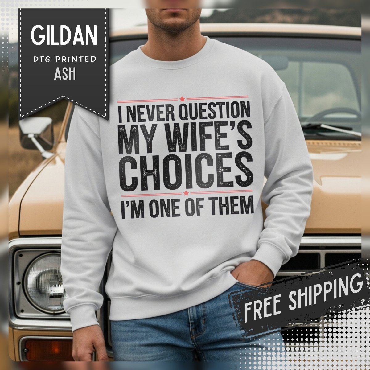 I Never Question My Wife’s Choices, I’m One of Them - Distressed – Gildan Heavy Blend | Trendy Men's Soft Sweatshirt. Direct to Garment. Printed & Shipped in the USA. Unisex Sizes.