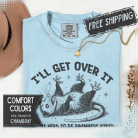 I'll Get Over It, Dramatic Possum - Comfort Colors | Trendy Women's and Men's T-Shirt. Direct to Garment. Printed & Shipped in the USA. Unisex Sizes.