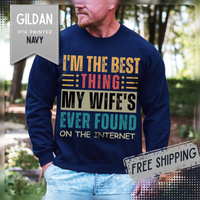 I'm The Best Thing My Wife's Ever Found on the Internet - Husband – Gildan Heavy Blend | Trendy Men's Soft Sweatshirt. Direct to Garment. Printed & Shipped in the USA. Unisex Sizes.