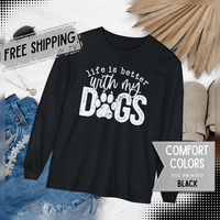 Life Is Better With My Dogs, Distressed - Comfort Colors | Trendy Women's and Men's Long Sleeve T-Shirt. Direct to Garment. Printed & Shipped in the USA. Unisex Sizes.