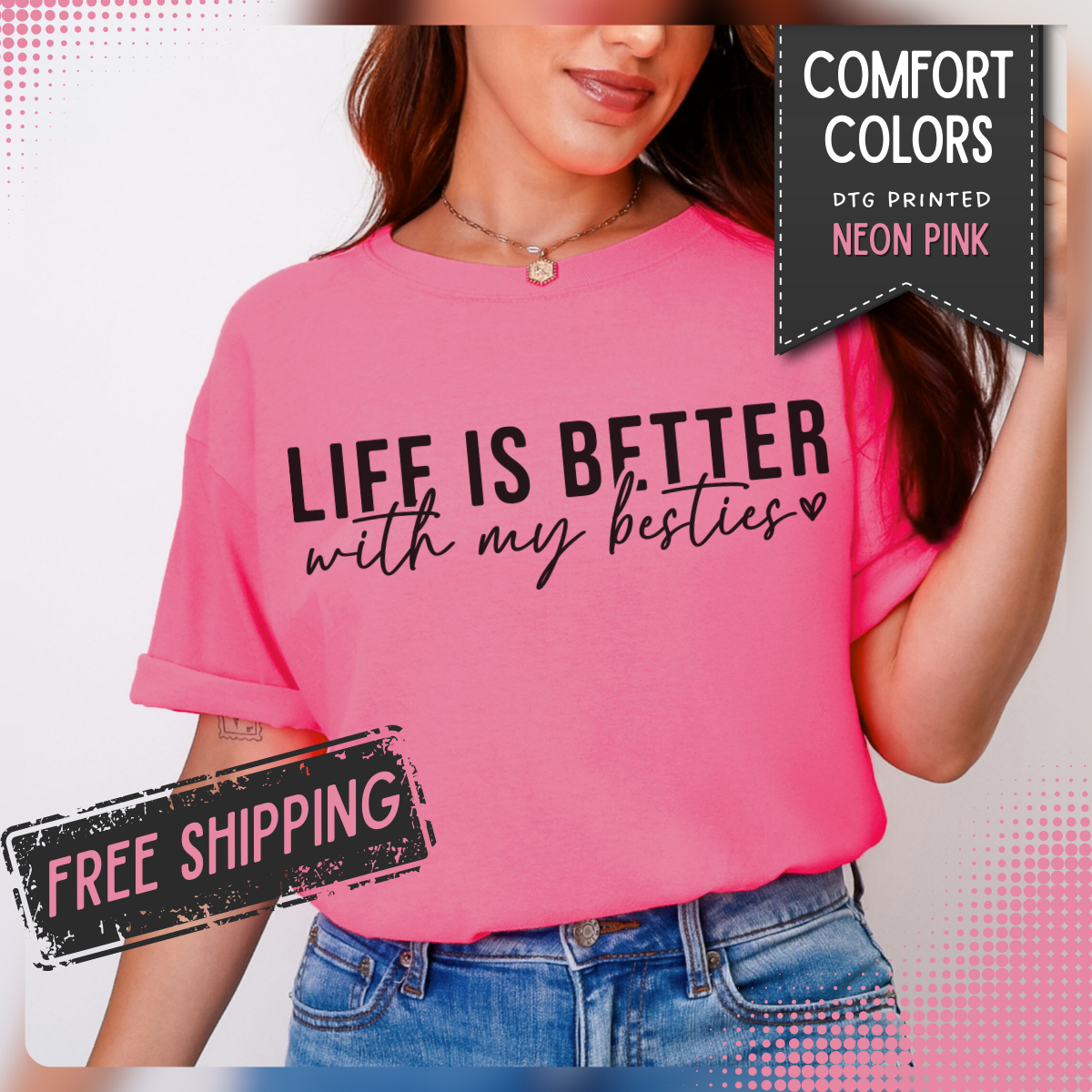 Life Is Better With My Besties - Comfort Colors | Trendy Women's T-Shirt. Direct to Garment. Printed & Shipped in the USA. Unisex Sizes.
