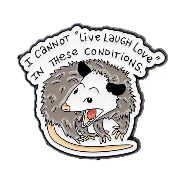 I Cannot Live Laugh Love In These Conditions - Opossum Enamel Pin